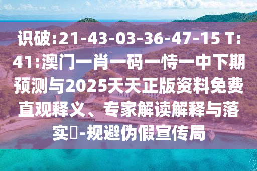 識破:21-43-03-36-47-15 T:41:澳門一肖一碼一恃一中下期預(yù)測與2025天天正版資料免費(fèi)直觀釋義、專家解讀解釋與落實(shí)?-規(guī)避偽假宣傳局