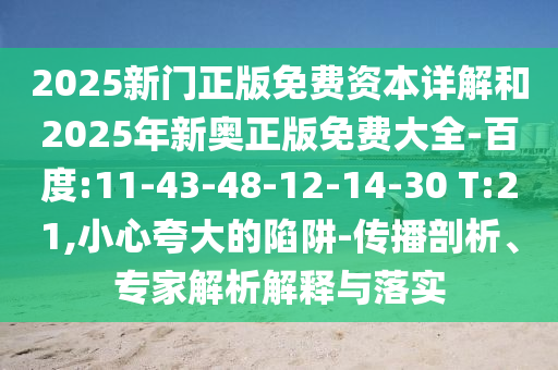 2025新門正版免費資本詳解和2025年新奧正版免費大全-百度:11-43-48-12-14-30 T:21,小心夸大的陷阱-傳播剖析、專家解析解釋與落實