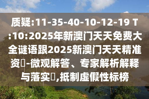 質(zhì)疑:11-35-40-10-12-19 T:10:2025年新澳門天天免費(fèi)大全謎語跟2025新澳門天天精準(zhǔn)資枓-微觀解答、專家解析解釋與落實(shí)?,抵制虛假性標(biāo)榜