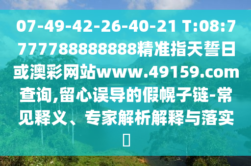 07-49-42-26-40-21 T:08:7777788888888精準(zhǔn)指天誓日或澳彩網(wǎng)站www.49159.соm查詢,留心誤導(dǎo)的假幌子鏈-常見(jiàn)釋義、專家解析解釋與落實(shí)?