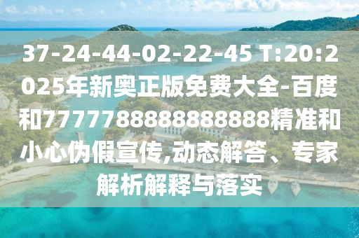 37-24-44-02-22-45 T:20:2025年新奧正版免費(fèi)大全-百度和7777788888888888精準(zhǔn)和小心偽假宣傳,動(dòng)態(tài)解答、專家解析解釋與落實(shí)