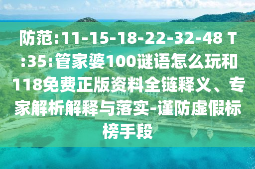 防范:11-15-18-22-32-48 T:35:管家婆100謎語(yǔ)怎么玩和118免費(fèi)正版資料全鏈釋義、專(zhuān)家解析解釋與落實(shí)-謹(jǐn)防虛假標(biāo)榜手段