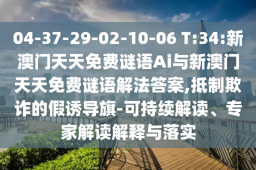 04-37-29-02-10-06 T:34:新澳門天天免費謎語Ai與新澳門天天免費謎語解法答案,抵制欺詐的假誘導(dǎo)旗-可持續(xù)解讀、專家解讀解釋與落實