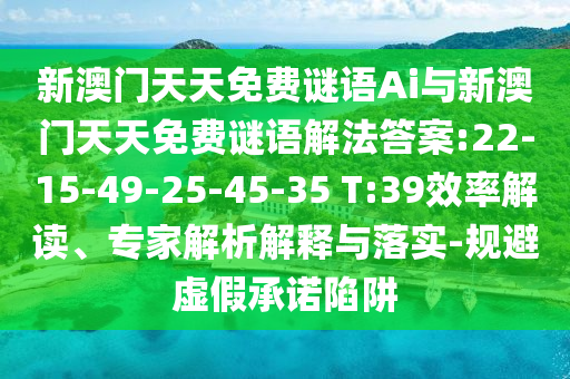 新澳門天天免費(fèi)謎語Ai與新澳門天天免費(fèi)謎語解法答案:22-15-49-25-45-35 T:39效率解讀、專家解析解釋與落實(shí)-規(guī)避虛假承諾陷阱