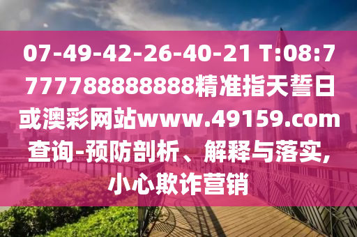 07-49-42-26-40-21 T:08:7777788888888精準(zhǔn)指天誓日或澳彩網(wǎng)站www.49159.соm查詢(xún)-預(yù)防剖析、解釋與落實(shí),小心欺詐營(yíng)銷(xiāo)