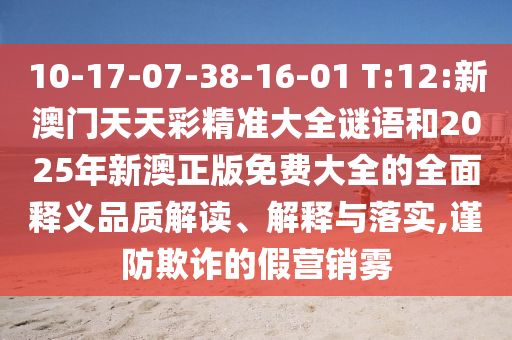10-17-07-38-16-01 T:12:新澳門天天彩精準(zhǔn)大全謎語(yǔ)和2025年新澳正版免費(fèi)大全的全面釋義品質(zhì)解讀、解釋與落實(shí),謹(jǐn)防欺詐的假營(yíng)銷霧
